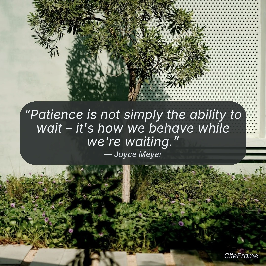 Quote by Joyce Meyer: Patience is not simply the ability to wait – it's how we behave while we're waiting.