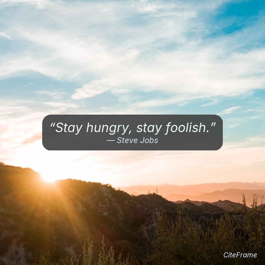 Quote by Steve Jobs: Stay hungry, stay foolish.