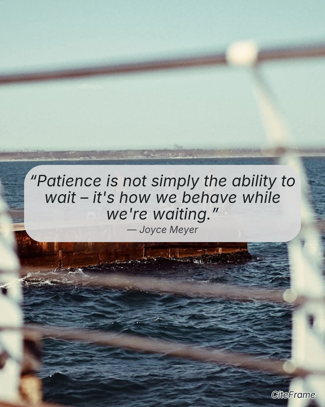 Quote by Joyce Meyer: Patience is not simply the ability to wait – it's how we behave while we're waiting. (IGP)