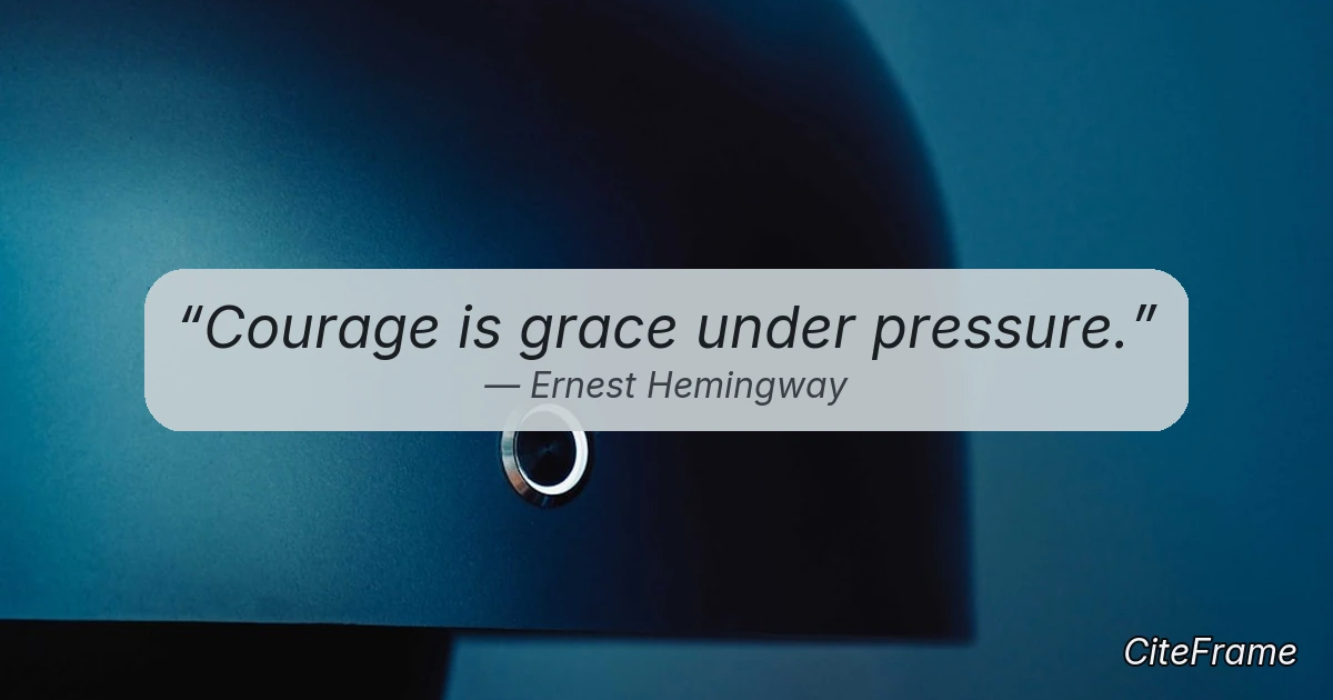 Quote by Ernest Hemingway: Courage is grace under pressure. (OG)