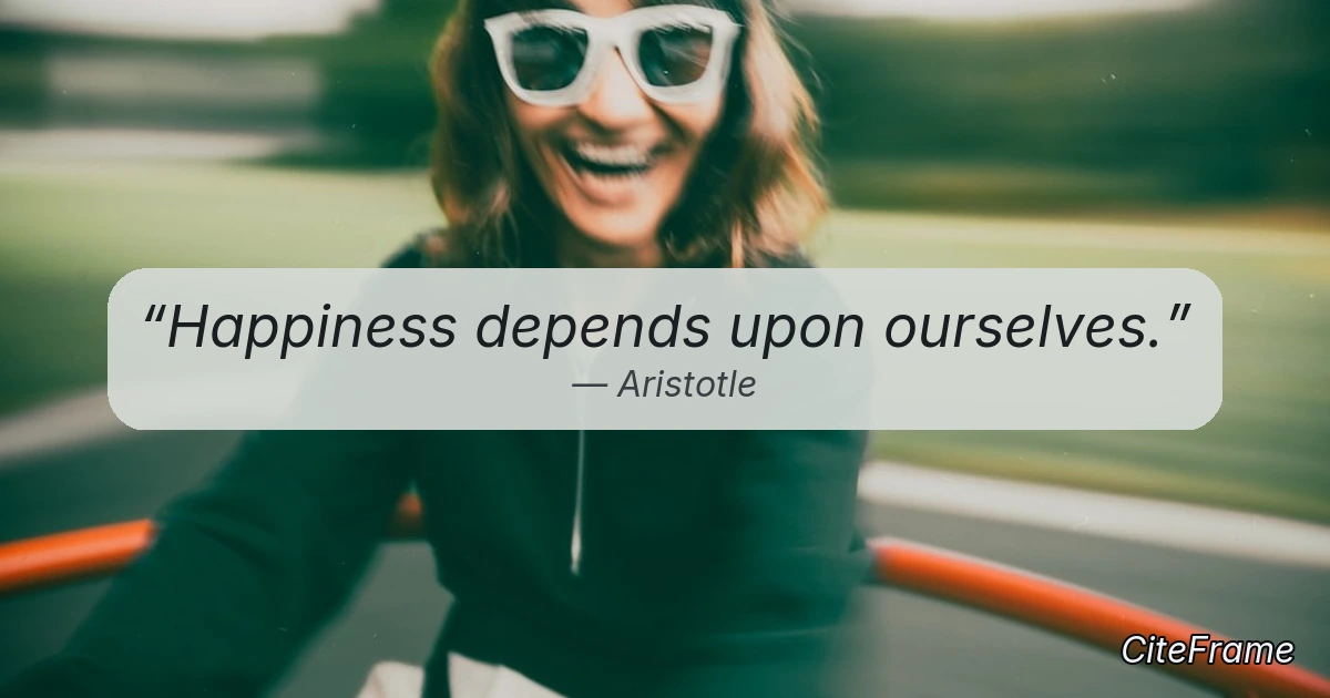 Quote by Aristotle: Happiness depends upon ourselves. (OG)