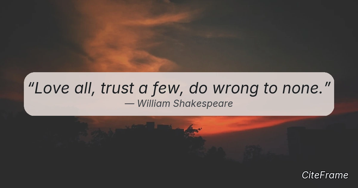 Quote by William Shakespeare: Love all, trust a few, do wrong to none. (OG)