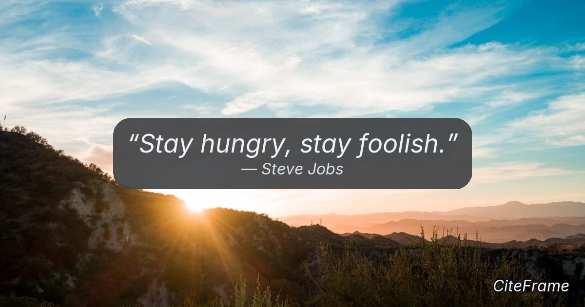 Quote by Steve Jobs: Stay hungry, stay foolish. (OG)